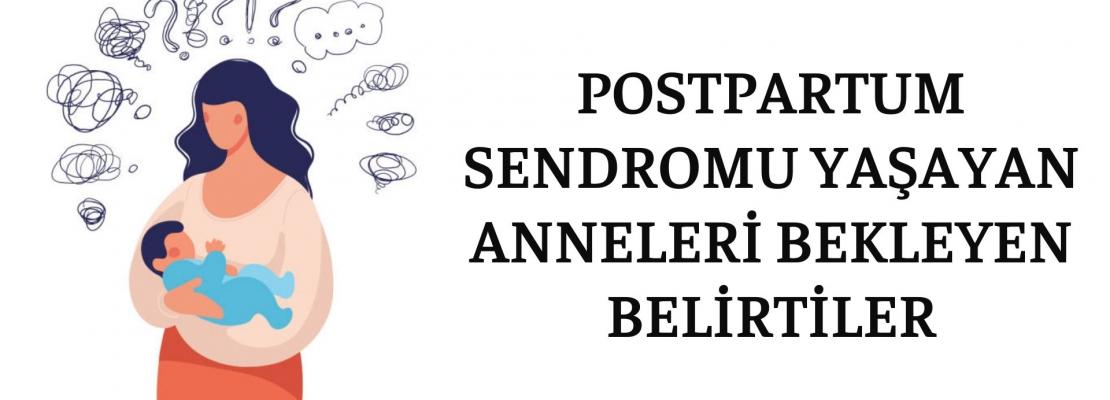 POSTPARTUM SENDROMUNDA (DOĞUM SONRASI DEPRESYON) ANNELERİ BEKLEYEN BELİRTİLER