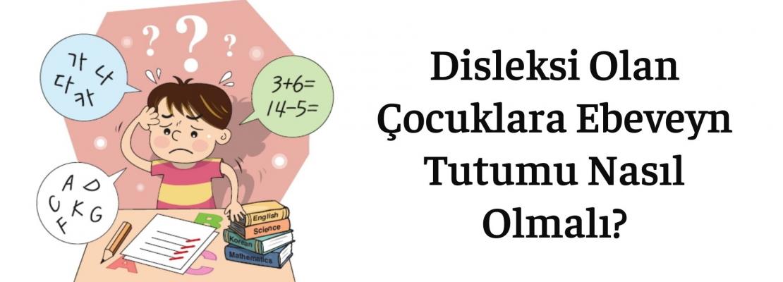 DİSLEKSİ TANISI OLAN ÇOCUKLARIN AİLELERİNE TAVSİYELER