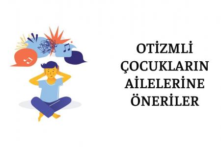 OTİZMLİ ÇOCUKLARIN AİLELERİNE ÖNERİLER