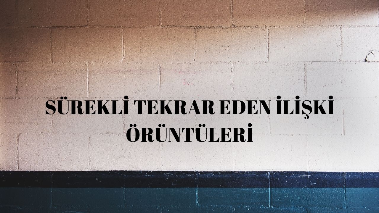 TEKRAR EDEN İLİŞKİ ŞEKİLLERİ