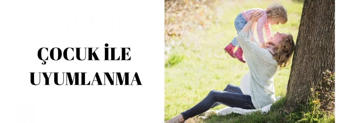 ÇOCUK VE ANNE İLİŞKİSİ, ÇOCUK İLE UYUMLANMA, ÇOCUĞU ANLAMA