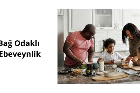 BAĞ ODAKLI EBEVEYNLİK