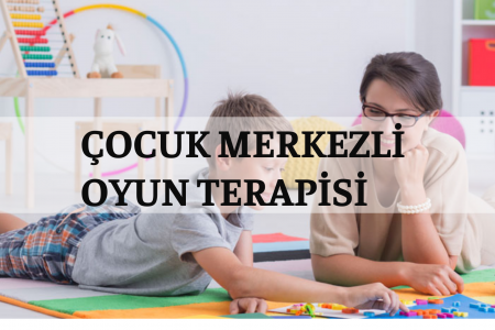   ÇOCUK MERKEZLİ OYUN TERAPİSİ 